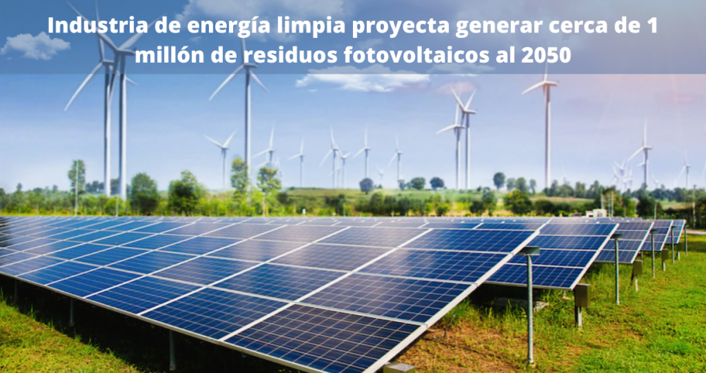 Industria de energía limpia proyecta generar cerca de 1 millón de residuos fotovoltaicos al 2050